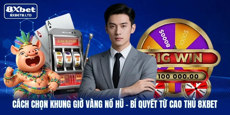 Cách Chọn Khung Giờ Vàng Nổ Hũ | Bí Quyết Từ Cao Thủ 8xbet