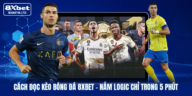 Cách Đọc Kèo Bóng Đá 8xbet | Nắm Logic Chỉ Trong 5 Phút
