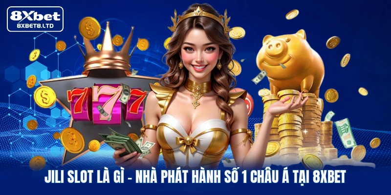 JILI Slot Là Gì | Nhà Phát Hành Số 1 Châu Á Tại 8xbet