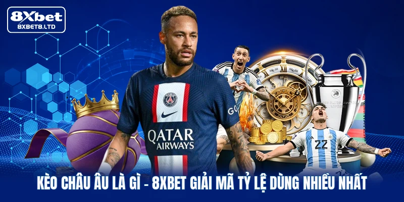 Kèo Châu Âu Là Gì | 8xbet Giải Mã Tỷ Lệ Dùng Nhiều Nhất