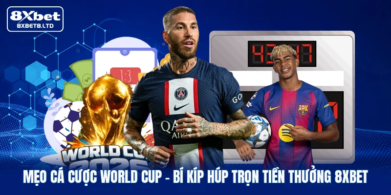 Mẹo Cá Cược World Cup | Bí Kíp Húp Trọn Tiền Thưởng 8XBET