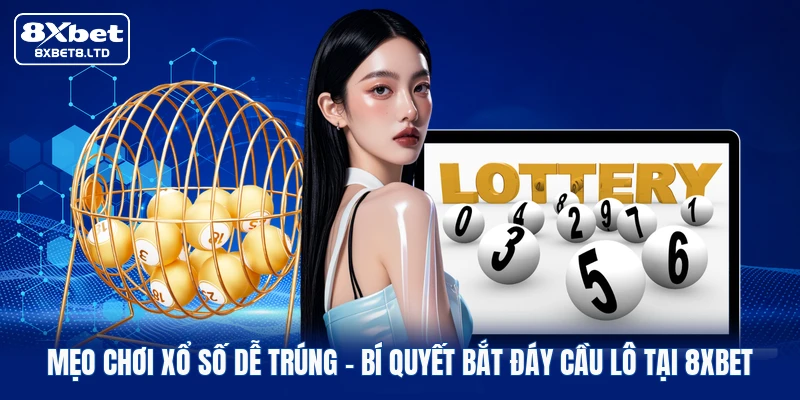 Mẹo Chơi Xổ Số Dễ Trúng | Bí Quyết Bắt Đáy Cầu Lô Tại 8xbet