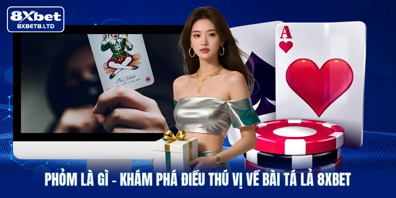 Phỏm Là Gì | Khám Phá Điều Thú Vị Về Bài Tá Lả 8xbet