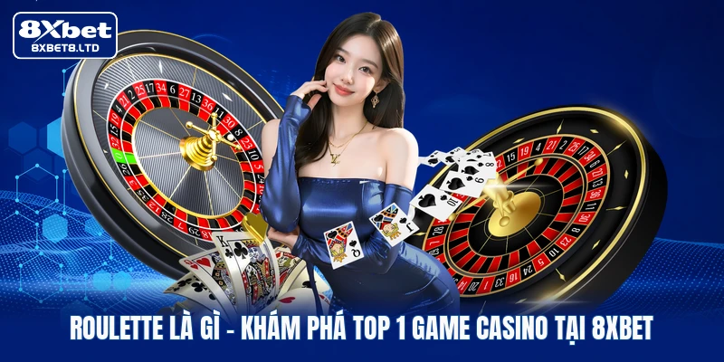 Roulette Là Gì | Khám Phá Top 1 Game Casino Tại 8xbet