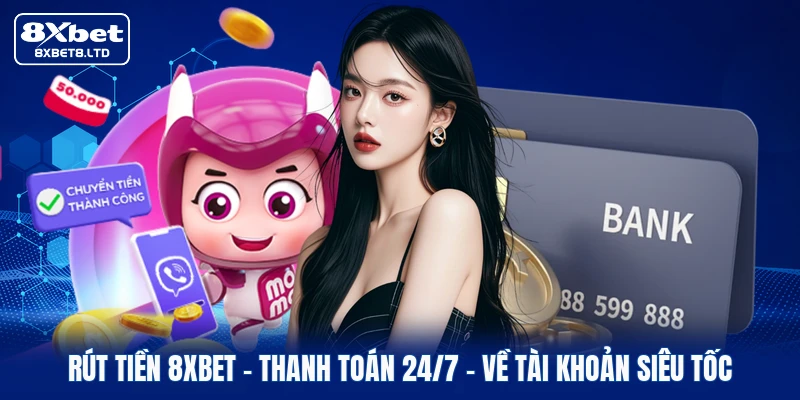 Rút Tiền 8xbet | Thanh Toán 24/7 - Về Tài Khoản Siêu Tốc