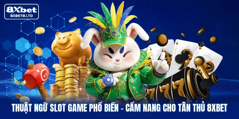 Thuật Ngữ Slot Game Phổ Biến | Cẩm Nang Cho Tân Thủ 8xbet