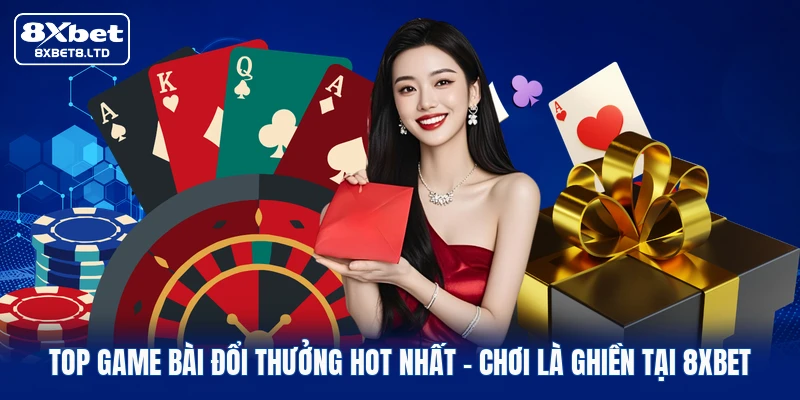 Top Game Bài Đổi Thưởng Hot Nhất | Chơi Là Ghiền Tại 8xbet