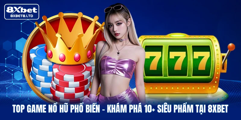 Top Game Nổ Hũ Phổ Biến | Khám Phá 10+ Siêu Phẩm Tại 8xbet