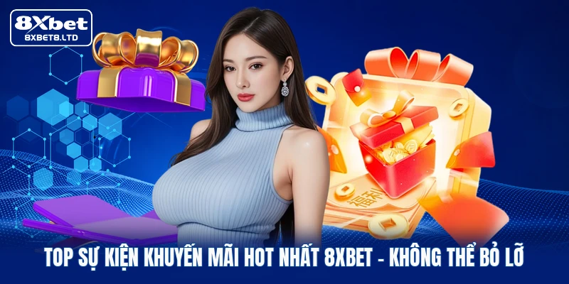 Top Sự Kiện Khuyến Mãi Hot Nhất 8xbet | Không Thể Bỏ Lỡ