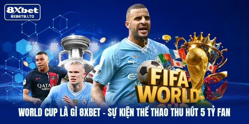 World Cup Là Gì 8xbet | Sự Kiện Thể Thao Thu Hút 5 Tỷ Fan