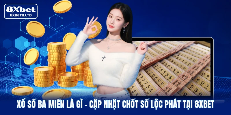 Xổ Số Ba Miền Là Gì | Cập Nhật Chốt Số Lộc Phát Tại 8xbet