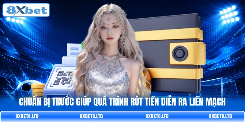 Chuẩn bị trước giúp quá trình rút tiền diễn ra liền mạch