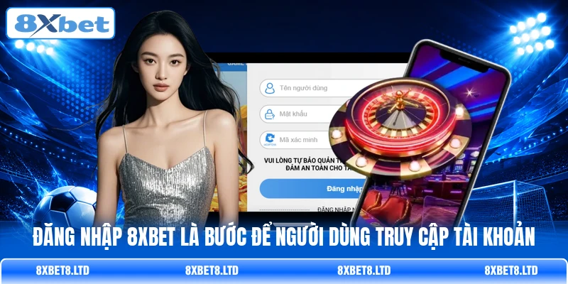 Đăng nhập 8XBET là bước để người dùng truy cập tài khoản