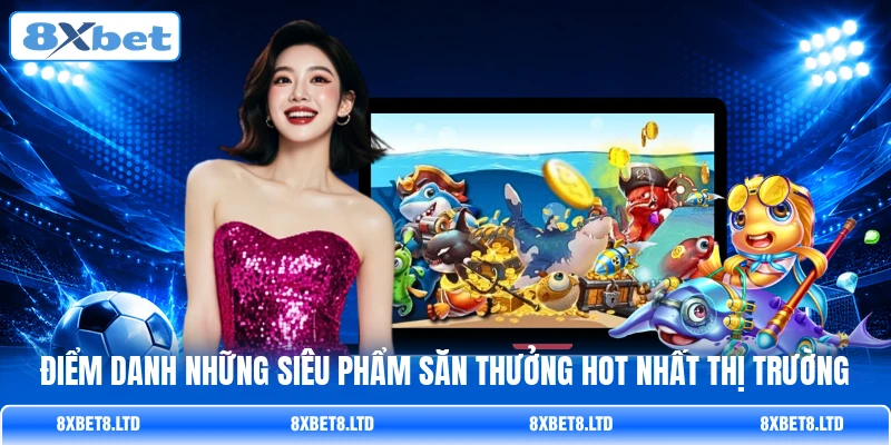 Điểm danh những siêu phẩm săn thưởng hot nhất thị trường
