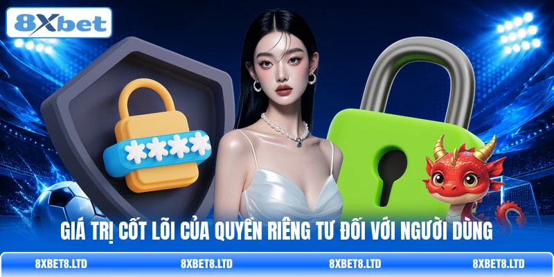 Giá trị cốt lõi của quyền riêng tư đối với người dùng