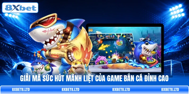Giải mã sức hút mãnh liệt của game bắn cá đỉnh cao