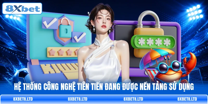 Hệ thống công nghệ tiên tiến đang được nền tảng sử dụng