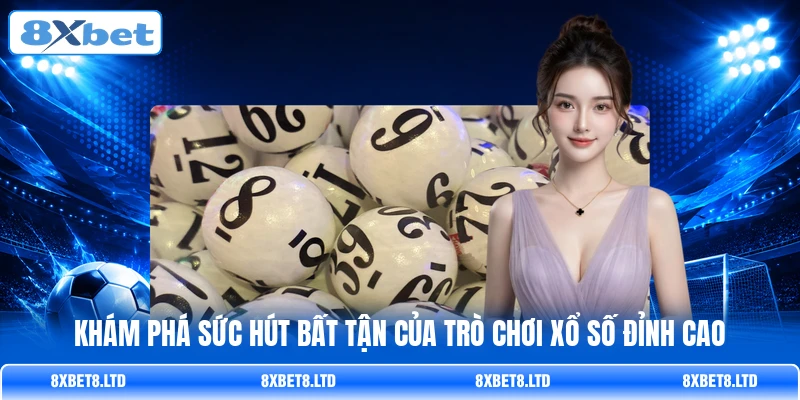 Khám phá sức hút bất tận của trò chơi xổ số đỉnh cao