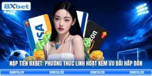 nap tien 8xbet phuong thuc linh hoat kem uu dai hap dan