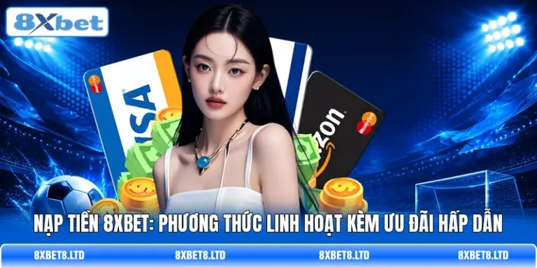 nap tien 8xbet phuong thuc linh hoat kem uu dai hap dan