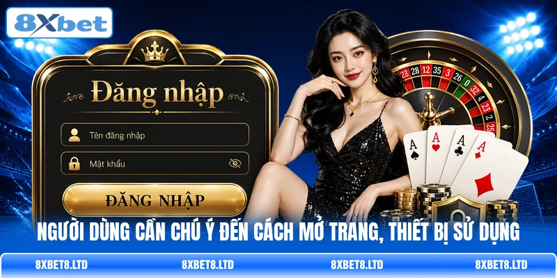 Người dùng cần chú ý đến cách mở trang, thiết bị sử dụng