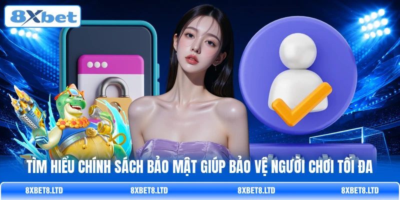 Tìm hiểu chính sách bảo mật giúp bảo vệ người chơi tối đa