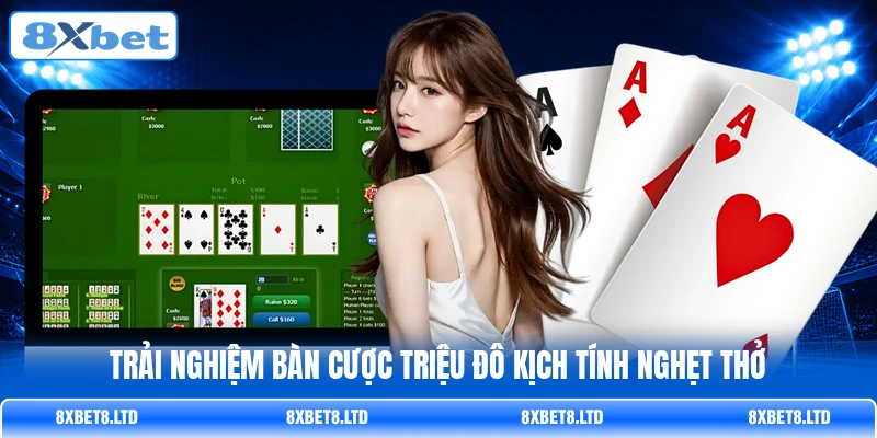 Trải nghiệm bàn cược triệu đô kịch tính nghẹt thở