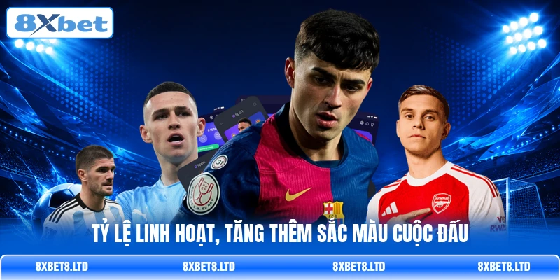 Tỷ lệ linh hoạt, tăng thêm sắc màu cuộc đấu